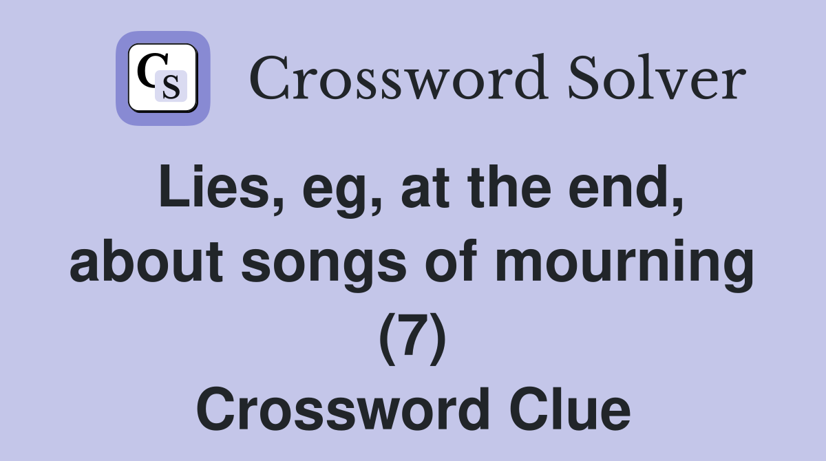 Lies, eg, at the end, about songs of mourning (7) Crossword Clue